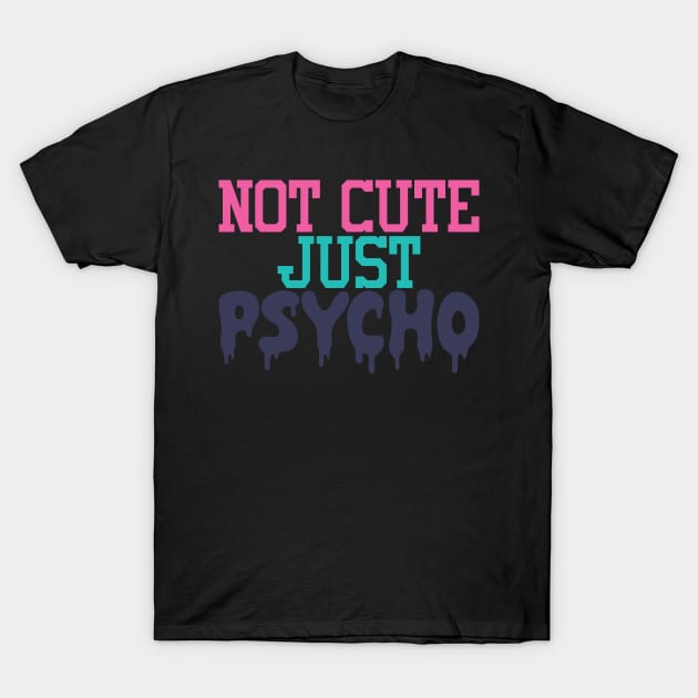 Not Cute Just Psycho T-Shirt by YOYtees